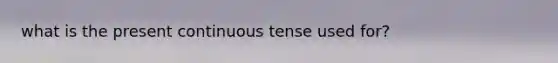 what is the present continuous tense used for?