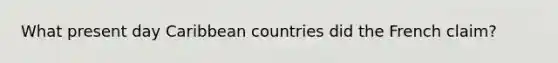 What present day Caribbean countries did the French claim?