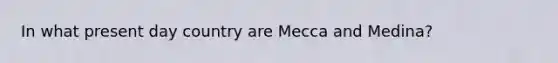 In what present day country are Mecca and Medina?