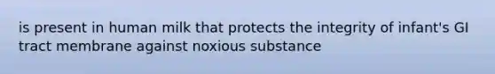 is present in human milk that protects the integrity of infant's GI tract membrane against noxious substance