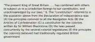 "The present King of Great Britain . . . has combined with others to subject us to a jurisdiction foreign to our constitution, and unacknowledged by our laws." 8. The "constitution" referred to in the quotation above from the Declaration of Independence was (A) the principles common to all the Navigation Acts (B) the Articles of Confederation (C) a constitution for the colonies written by Sir William Blackstone (D) the laws passed concurrently by the several colonial legislatures (E) the principles the colonists believed had traditionally regulated British government