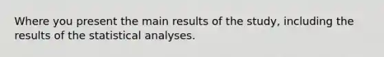 Where you present the main results of the study, including the results of the statistical analyses.