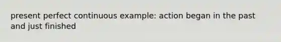 present perfect continuous example: action began in the past and just finished