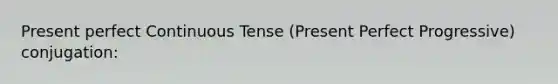 Present perfect Continuous Tense (Present Perfect Progressive) conjugation: