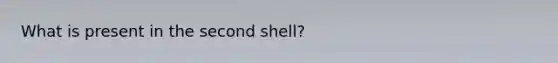 What is present in the second shell?