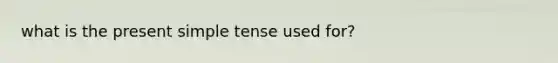 what is the present simple tense used for?