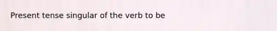 Present tense singular of the verb to be