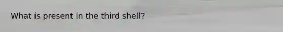 What is present in the third shell?