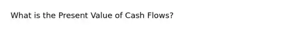 What is the Present Value of Cash Flows?