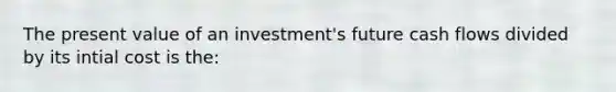 The present value of an investment's future cash flows divided by its intial cost is the: