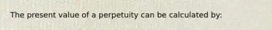 The present value of a perpetuity can be calculated by: