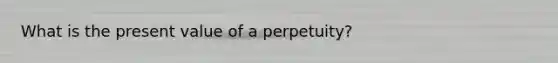 What is the present value of a perpetuity?