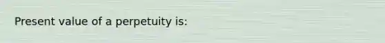 Present value of a perpetuity is: