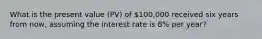 What is the present value (PV) of 100,000 received six years from now, assuming the interest rate is 8% per year?