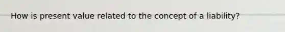 How is present value related to the concept of a liability?
