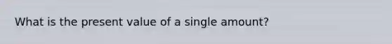 What is the present value of a single amount?