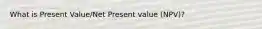 What is Present Value/Net Present value (NPV)?