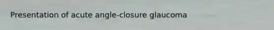 Presentation of acute angle-closure glaucoma