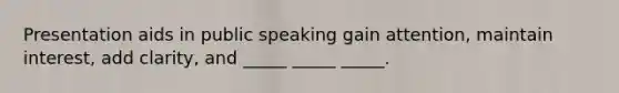 Presentation aids in public speaking gain attention, maintain interest, add clarity, and _____ _____ _____.