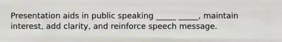 Presentation aids in public speaking _____ _____, maintain interest, add clarity, and reinforce speech message.