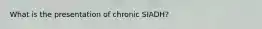 What is the presentation of chronic SIADH?