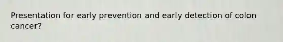 Presentation for early prevention and early detection of colon cancer?