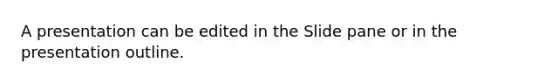 A presentation can be edited in the Slide pane or in the presentation outline.