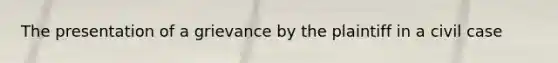 The presentation of a grievance by the plaintiff in a civil case