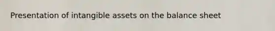 Presentation of <a href='https://www.questionai.com/knowledge/kfaeAOzavC-intangible-assets' class='anchor-knowledge'>intangible assets</a> on the balance sheet