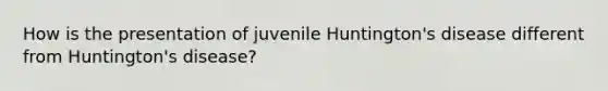 How is the presentation of juvenile Huntington's disease different from Huntington's disease?