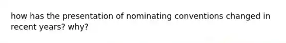 how has the presentation of nominating conventions changed in recent years? why?