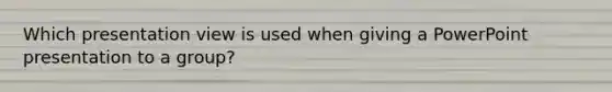 Which presentation view is used when giving a PowerPoint presentation to a group?