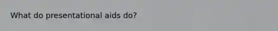 What do presentational aids do?