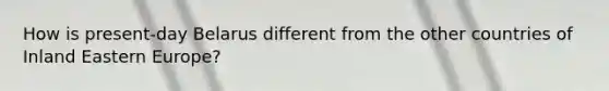 How is present-day Belarus different from the other countries of Inland Eastern Europe?