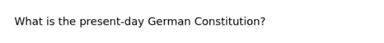 What is the present-day German Constitution?