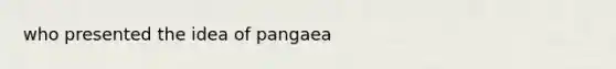 who presented the idea of pangaea