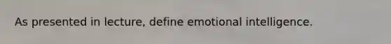 As presented in lecture, define emotional intelligence.