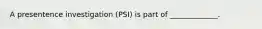 A presentence investigation (PSI) is part of _____________.