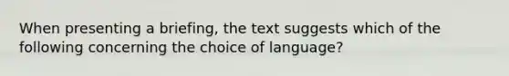 When presenting a briefing, the text suggests which of the following concerning the choice of language?