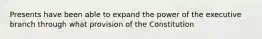 Presents have been able to expand the power of the executive branch through what provision of the Constitution