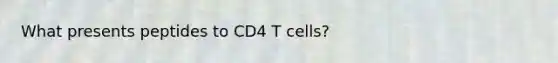 What presents peptides to CD4 T cells?