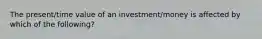 The present/time value of an investment/money is affected by which of the following?