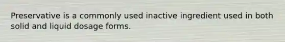 Preservative is a commonly used inactive ingredient used in both solid and liquid dosage forms.