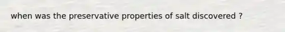 when was the preservative properties of salt discovered ?