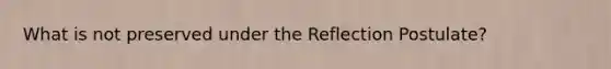 What is not preserved under the Reflection Postulate?