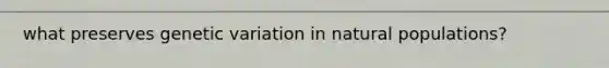 what preserves genetic variation in natural populations?