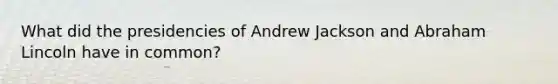 What did the presidencies of Andrew Jackson and Abraham Lincoln have in common?