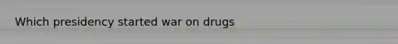 Which presidency started war on drugs