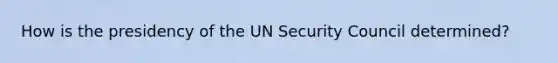 How is the presidency of the UN Security Council determined?