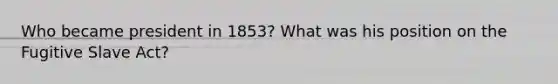 Who became president in 1853? What was his position on the Fugitive Slave Act?